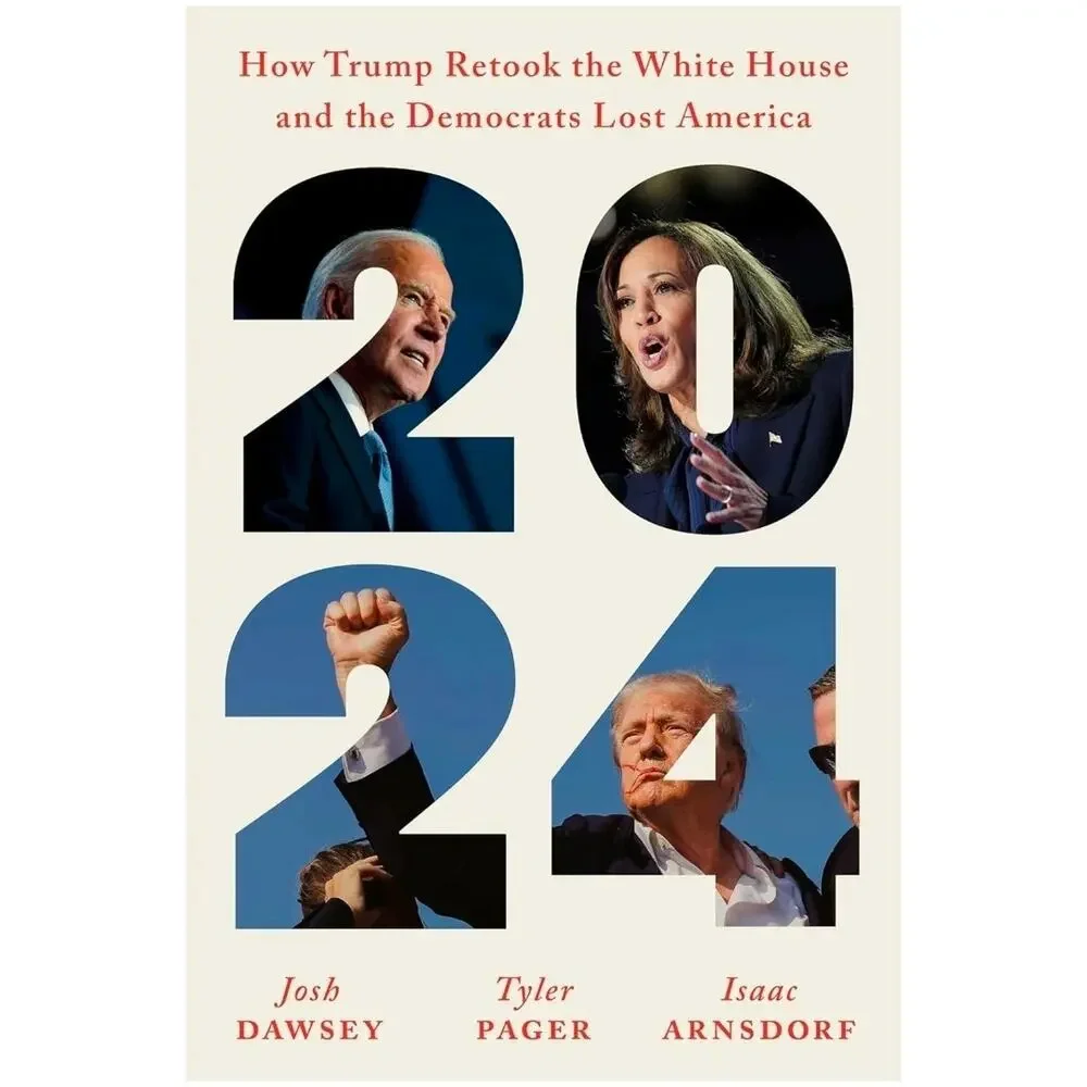 2024 : How‎ Trump Retook the White House and the Democrats by Josh Dawsey
